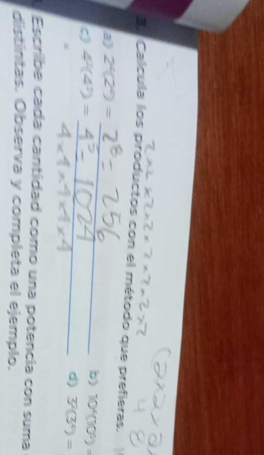 Calcula los productos con el método que prefieras. 
_ 
a) 2^4(2^4)=
_
4^2(4^3)=
b) 10^4(10^5)=
d) 3^2(3^4)=
Escribe cada cantidad como una potencia con suma 
distíntas. Observa y completa el ejemplo.