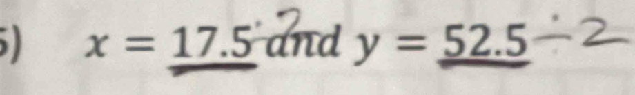 ) x=17.5 and y=_ 52.5