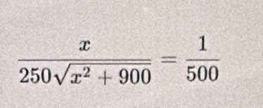  x/250sqrt(x^2+900) = 1/500 