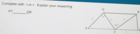 Complete with > or < . Explain your reasoning
PT QR