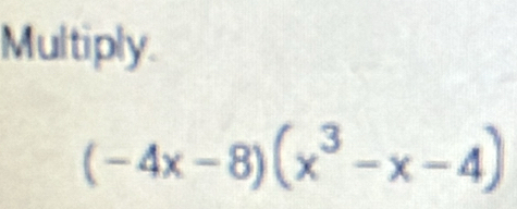 Multiply.
(-4x-8)(x^3-x-4)