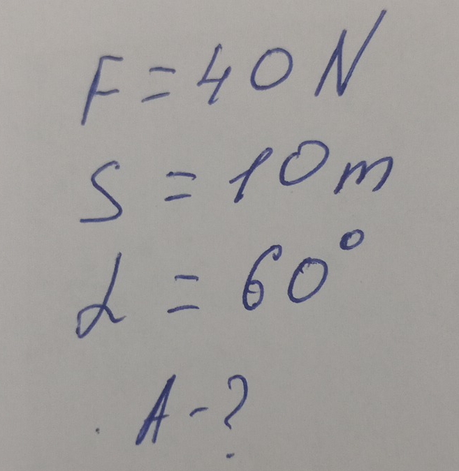 F=40N
S=10m
alpha =60°
A-