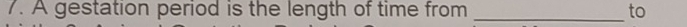 A gestation period is the length of time from _to