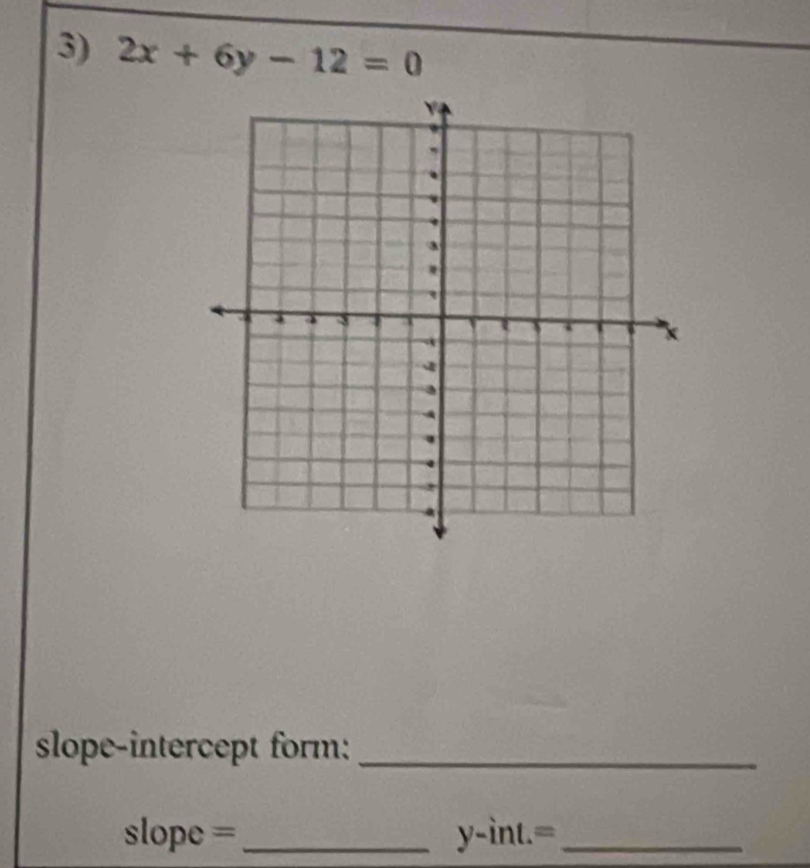 2x+6y-12=0
slope-intercept form:_ 
slope = _ y-int.= _