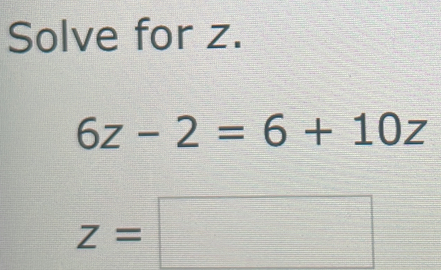 Solve for z.
6z-2=6+10z
Z=