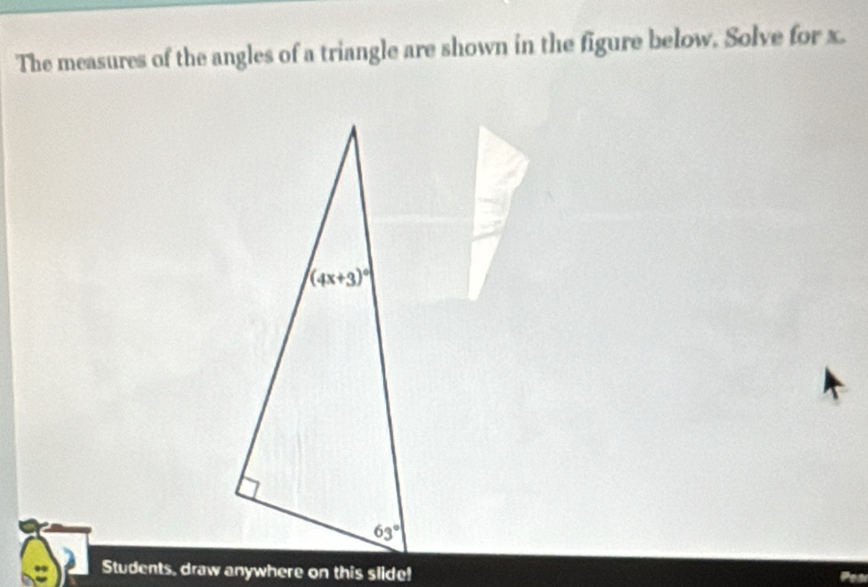 The measures of the angles of a triangle are shown in the figure below. Solve for x.
Students, draw anywhere on this slide!