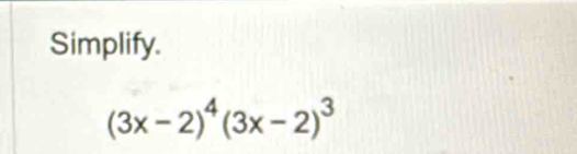 Simplify.
(3x-2)^4(3x-2)^3