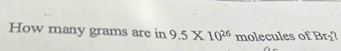 How many grams are in 9.5* 10^(26) molecules of Br_2