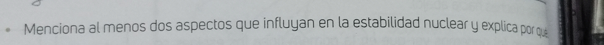 Menciona al menos dos aspectos que influyan en la estabilidad nuclear y explica por que