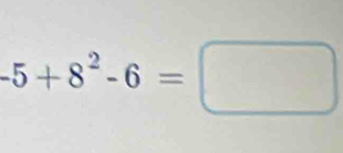 -5+8^2-6=□