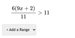  (6(9x+2))/11 >11
+ Add a Range