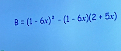 B=(1-6x)^2-(1-6x)(2+5x)