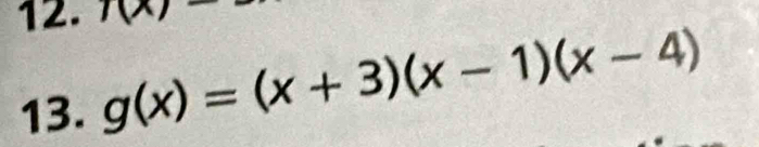 1(x)
13. g(x)=(x+3)(x-1)(x-4)