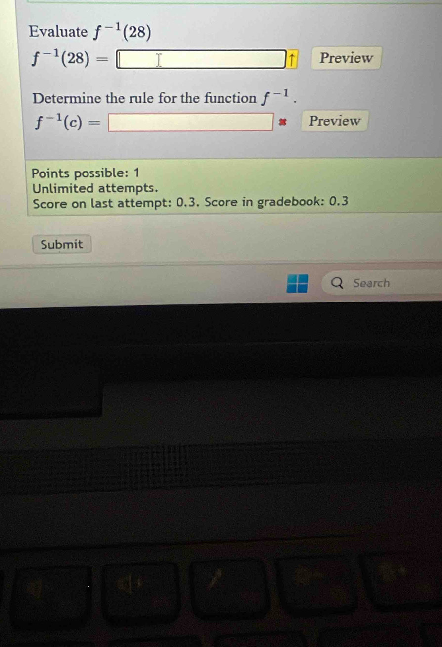 Evaluate f^(-1)(28)
f^(-1)(28)=□ Preview 
Determine the rule for the function f^(-1).
f^(-1)(c)=□ * Preview 
Points possible: 1
Unlimited attempts. 
Score on last attempt: 0.3. Score in gradebook: 0.3
Submit 
Search
(1,4) x|k (3-) I
(4,4)