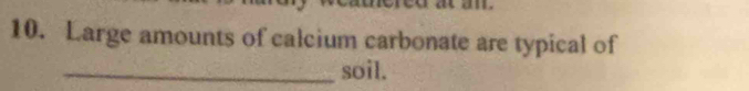 Large amounts of calcium carbonate are typical of 
_soil.