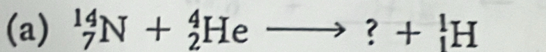 _7^(14)N+_2^4Heto ?+_1^1H