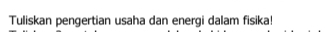 Tuliskan pengertian usaha dan energi dalam fisika!