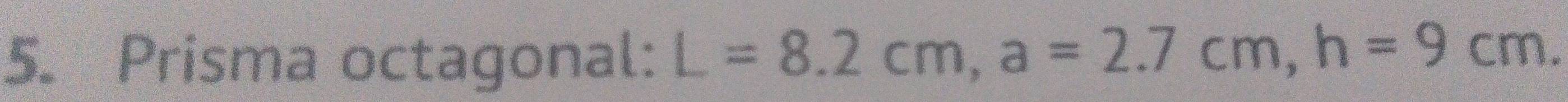 Prisma octagonal: L=8.2cm, a=2.7cm, h=9cm.