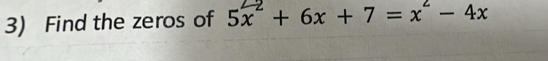 Find the zeros of 5x^2+6x+7=x^2-4x