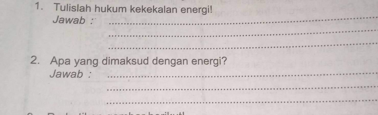 Tulislah hukum kekekalan energi! 
Jawab :_ 
_ 
_ 
2. Apa yang dimaksud dengan energi? 
Jawab :_ 
_ 
_