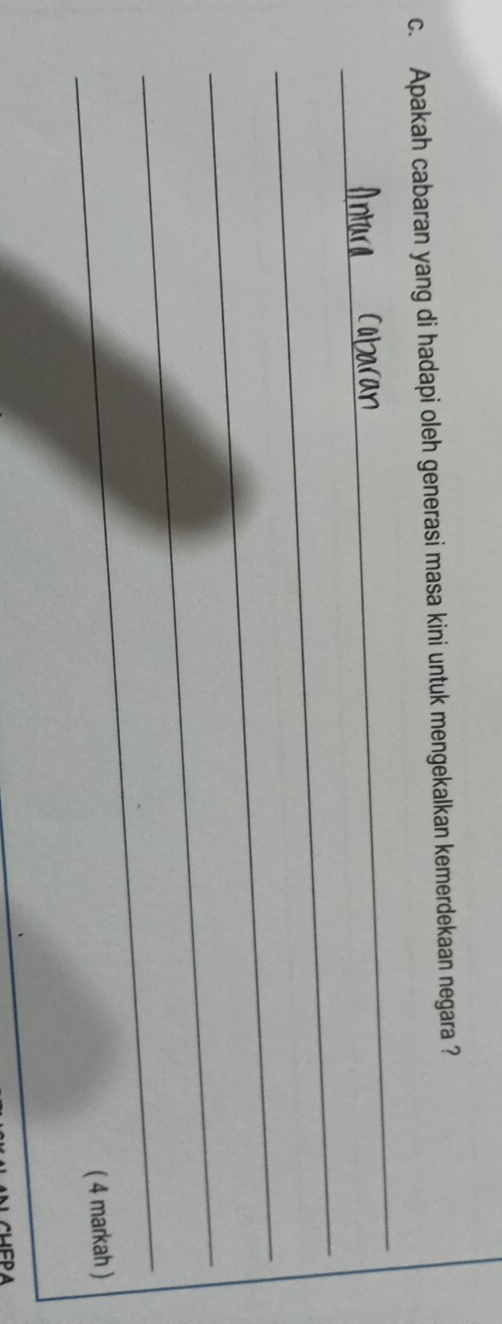 Apakah cabaran yang di hadapi oleh generasi masa kini untuk mengekalkan kemerdekaan negara ? 
_ 
_ 
_ 
_ 
_ 
( 4 markah )