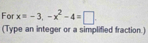 For x=-3, -x^2-4=□. 
(Type an integer or a simplified fraction.)