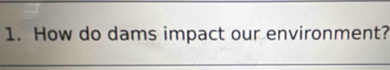How do dams impact our environment?
