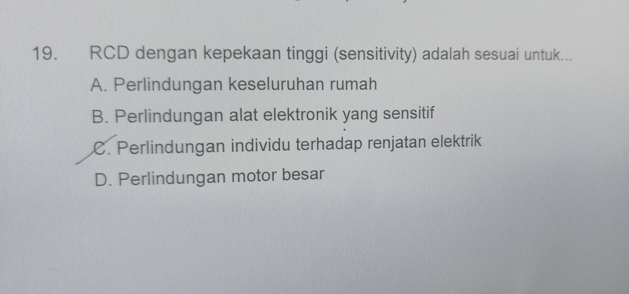 RCD dengan kepekaan tinggi (sensitivity) adalah sesuai untuk...
A. Perlindungan keseluruhan rumah
B. Perlindungan alat elektronik yang sensitif
C. Perlindungan individu terhadap renjatan elektrik
D. Perlindungan motor besar