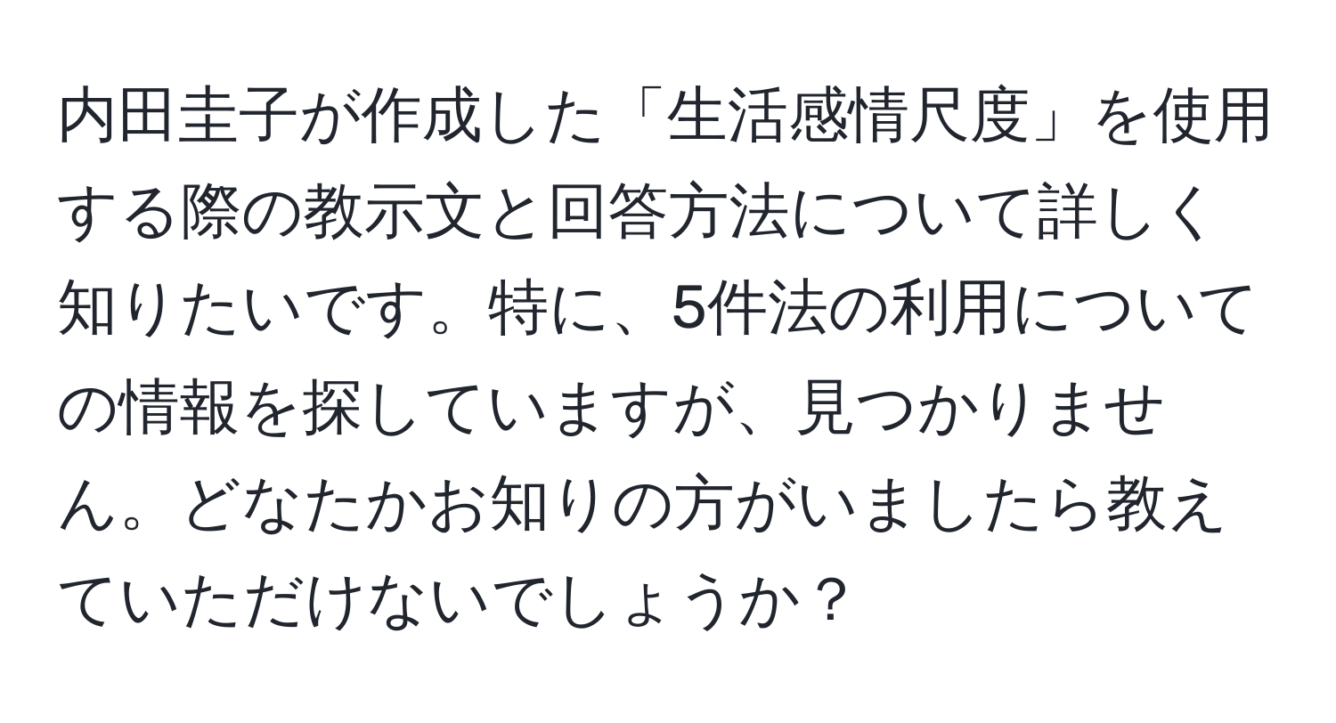 内田圭子が作成した「生活感情尺度」を使用する際の教示文と回答方法について詳しく知りたいです。特に、5件法の利用についての情報を探していますが、見つかりません。どなたかお知りの方がいましたら教えていただけないでしょうか？