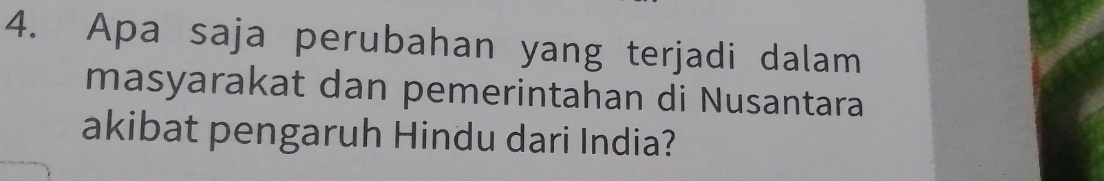 Apa saja perubahan yang terjadi dalam 
masyarakat dan pemerintahan di Nusantara 
akibat pengaruh Hindu dari India?