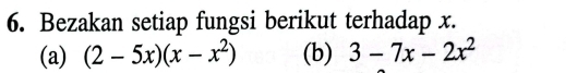 Bezakan setiap fungsi berikut terhadap x. 
(a) (2-5x)(x-x^2) (b) 3-7x-2x^2