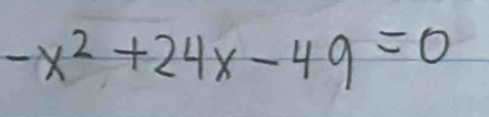 -x^2+24x-49=0