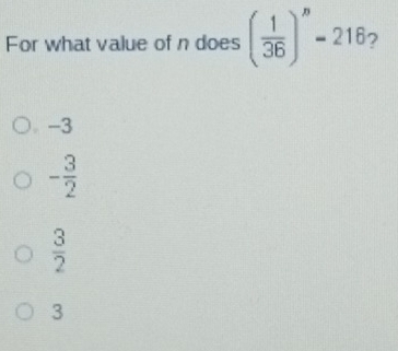 For what value of n does ( 1/36 )^n-216 2
-3
- 3/2 
 3/2 
3