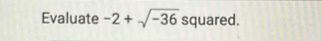 Evaluate -2+sqrt(-36) squar ed.