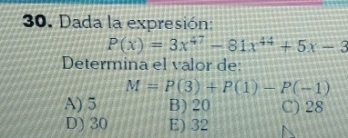 Dada la expresión:
P(x)=3x^(47)-81x^(44)+5x-3
Determina el valor de:
M=P(3)+P(1)-P(-1)
A) 5 B) 20 C) 28
D) 30 E) 32