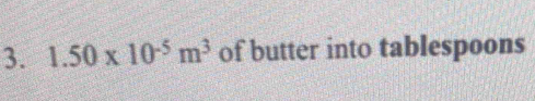 1.50* 10^(-5)m^3 of butter into tablespoons