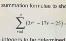 summation formulae to sh
sumlimits _(r=1)^n(3r^2-17r-25) : 
integers to be determine d