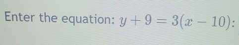 Enter the equation: y+9=3(x-10).