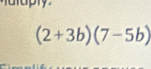 upry
(2+3b)(7-5b)