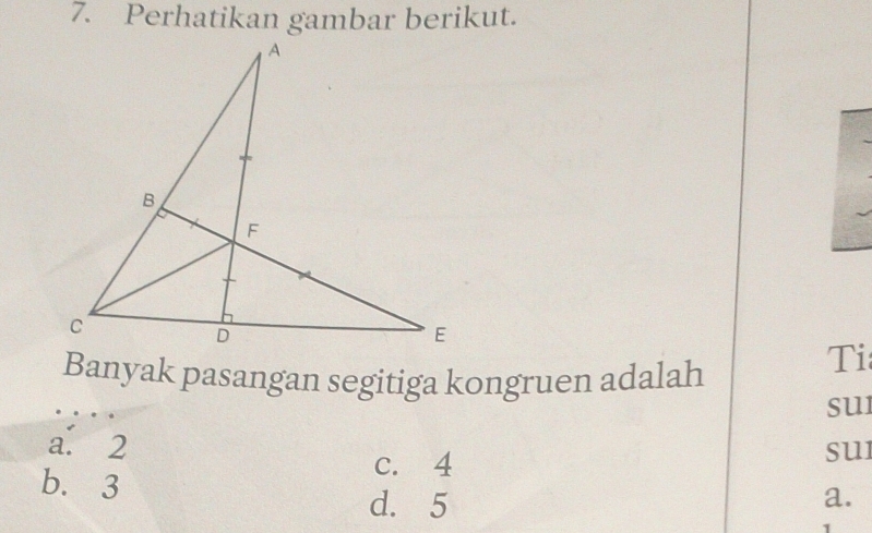 Perhatikan gambar berikut.
Banyak pasangan segitiga kongruen adalah
Ti
su
a. 2 sui
b. 3
c. 4
d. 5
a.