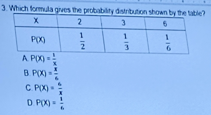 Which formula gives the probability dist
A. P(X)= 1/x 
B. P(X)= x/6 
C. P(X)= 6/x 
D. P(X)= 1/6 