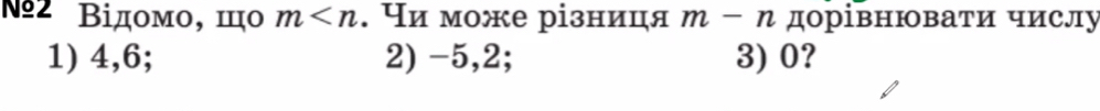 №2 Βідοмο, πο m . Чи може різниця m-n дорівнювати числу
1) 4, 6; 2) -5, 2; 3) 0?