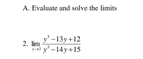 Evaluate and solve the limits 
2. limlimits _yto 3 (y^3-13y+12)/y^3-14y+15 