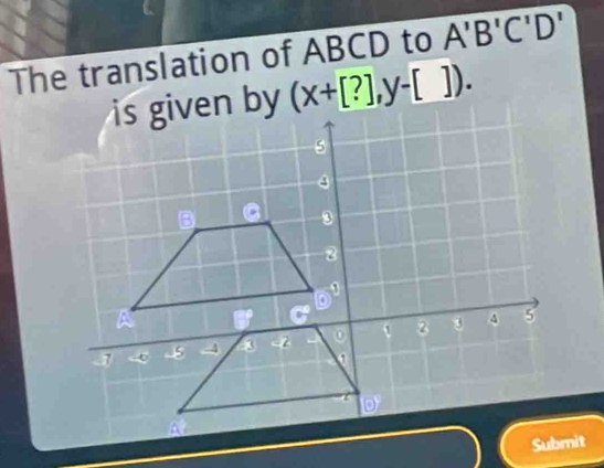 The translation of ABCD to A'B'C'D'
(x+[?],y-[]).