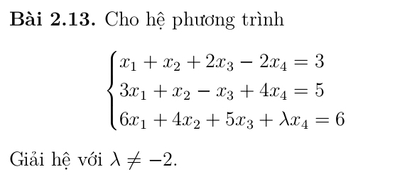 Cho hệ phương trình
beginarrayl x_1+x_2+2x_3-2x_4=3 3x_1+x_2-x_3+4x_4=5 6x_1+4x_2+5x_3+lambda x_4=6endarray.
Giải hệ với lambda != -2.