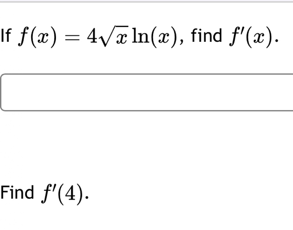 If f(x)=4sqrt(x)ln (x) , find f'(x). 
Find f'(4).