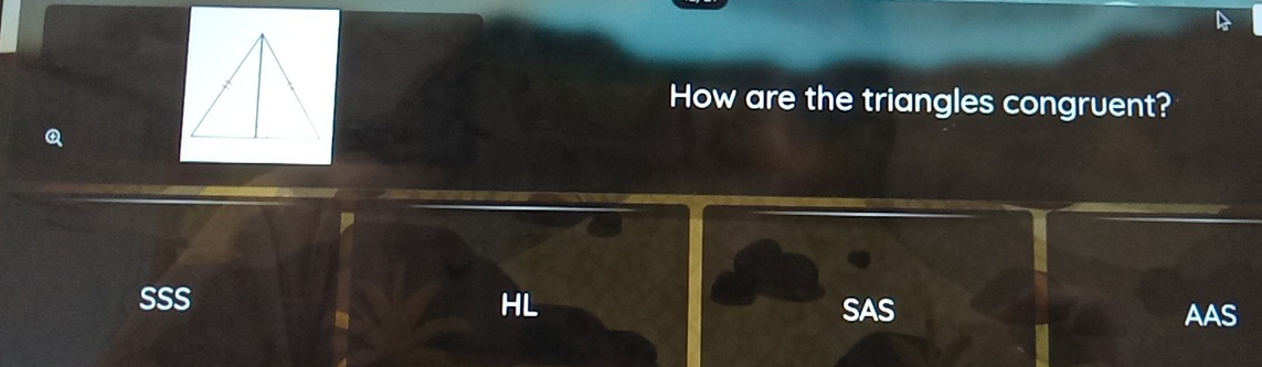 How are the triangles congruent?
Q
SSS HL SAS
AAS