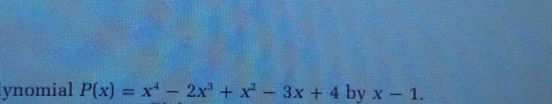 ynomial P(x)=x^4-2x^3+x^2-3x+4 by x-1.