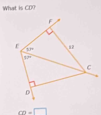 What is CD?
F
E 57°
12
57°
C
D
CD=□