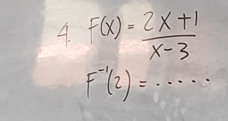 F(x)= (2x+1)/x-3 
F^(-1)(2)=·s · ·